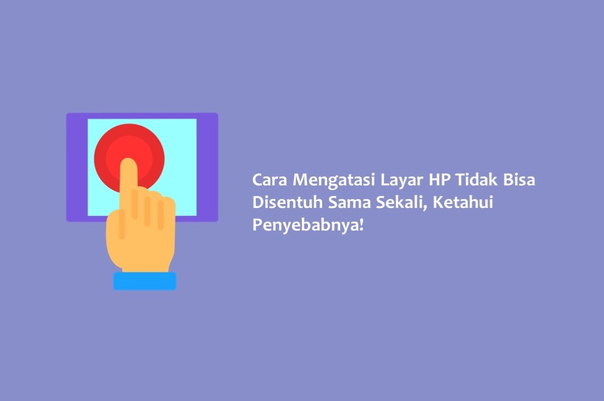 Cara memperbaiki hp yang tidak bisa disentuh sama sekali