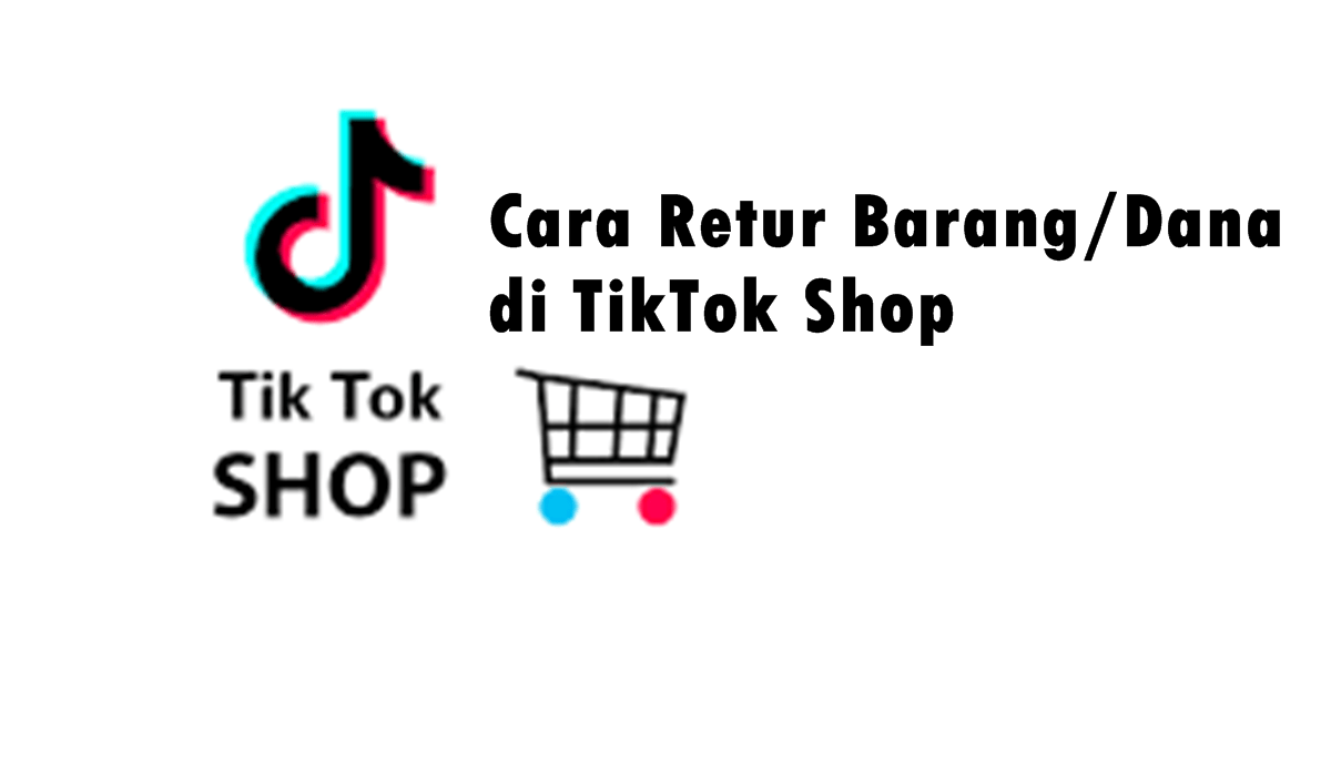 Cara pengembalian barang dan dana di tiktok shop