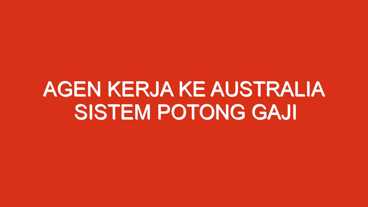 Agen kerja ke australia sistem potong gaji