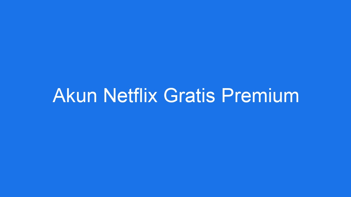 Akun netflix gratis premium