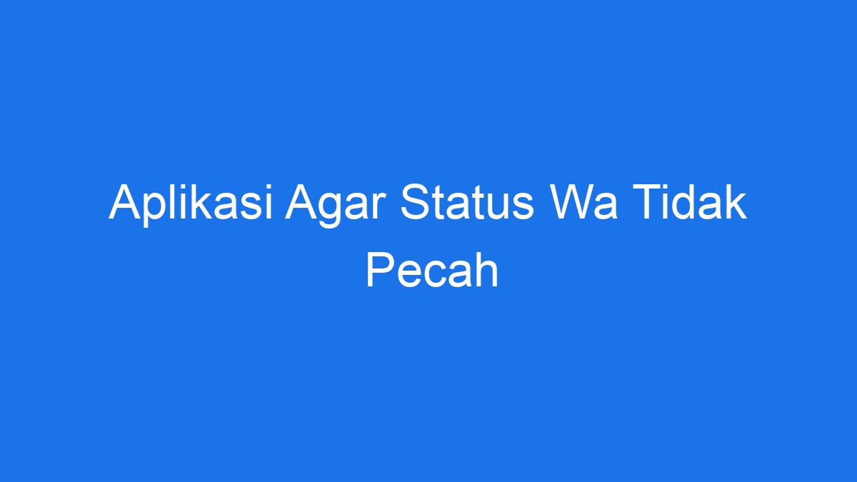 Aplikasi agar status wa tidak pecah