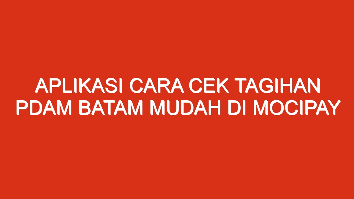 4 aplikasi cara cek tagihan pdam batam mudah di mocipay