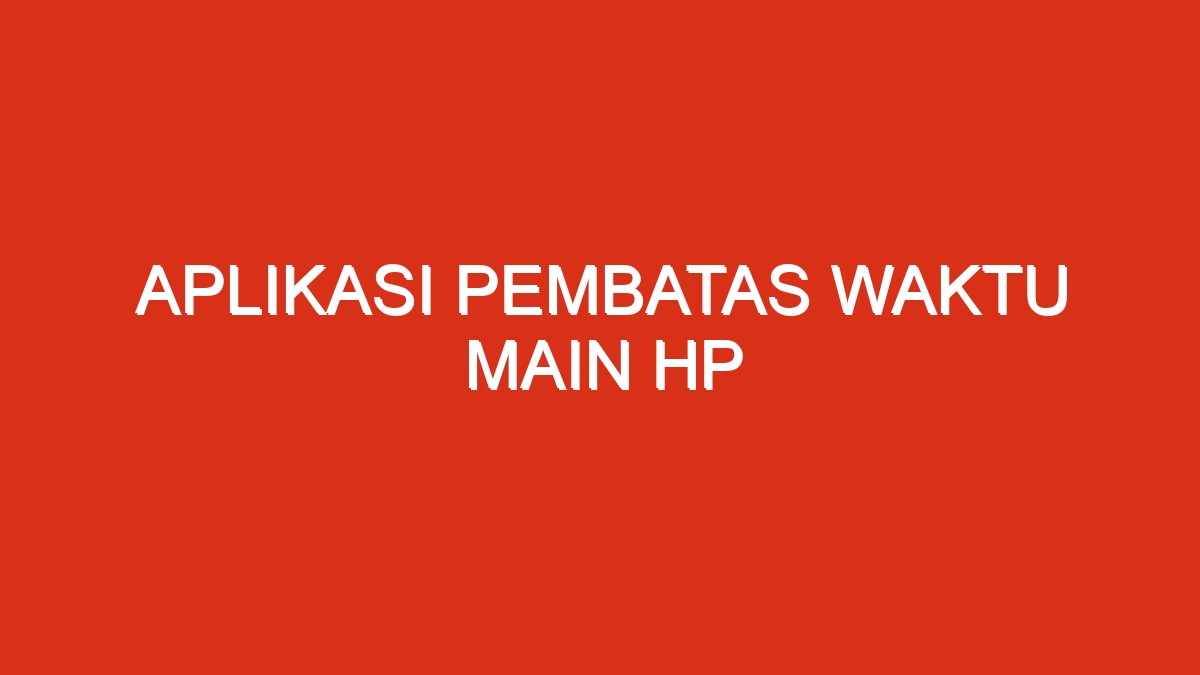 Aplikasi pembatas waktu main hp
