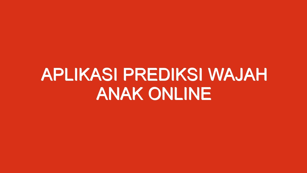 Aplikasi prediksi wajah anak online
