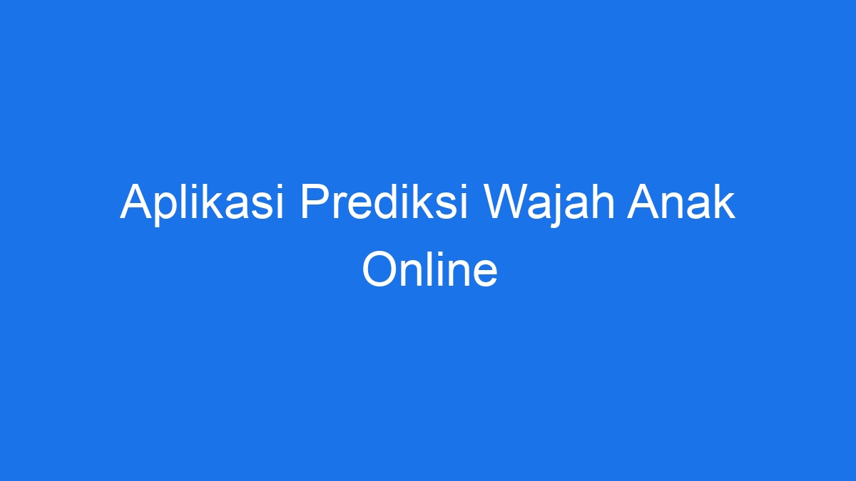 Aplikasi prediksi wajah anak online