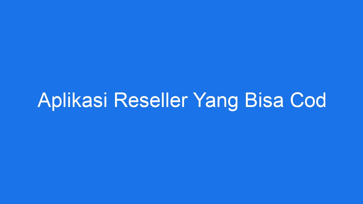 Aplikasi reseller yang bisa cod