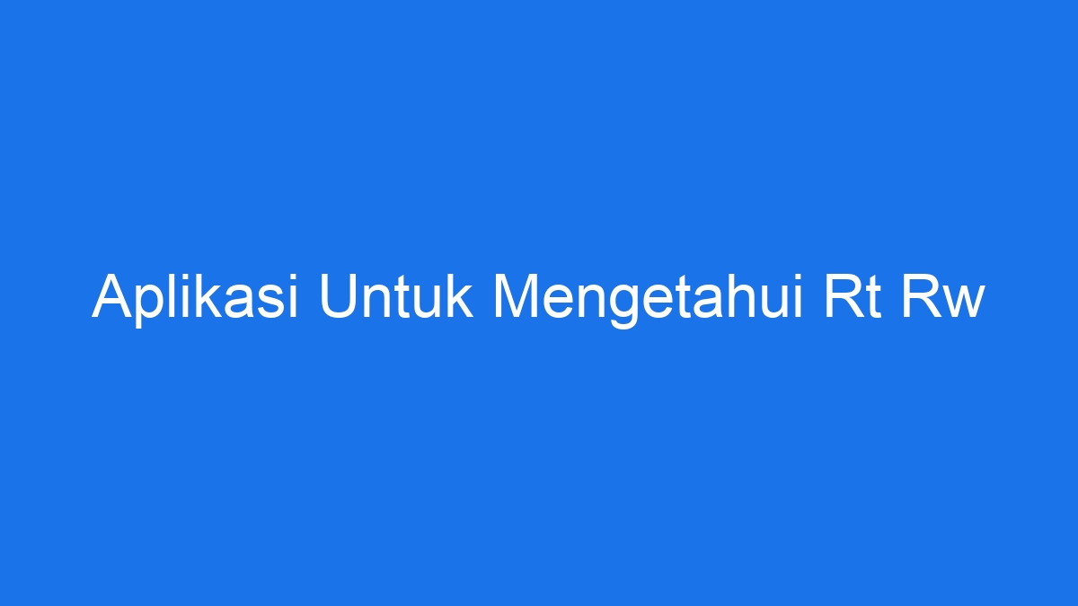 Aplikasi untuk mengetahui rt rw