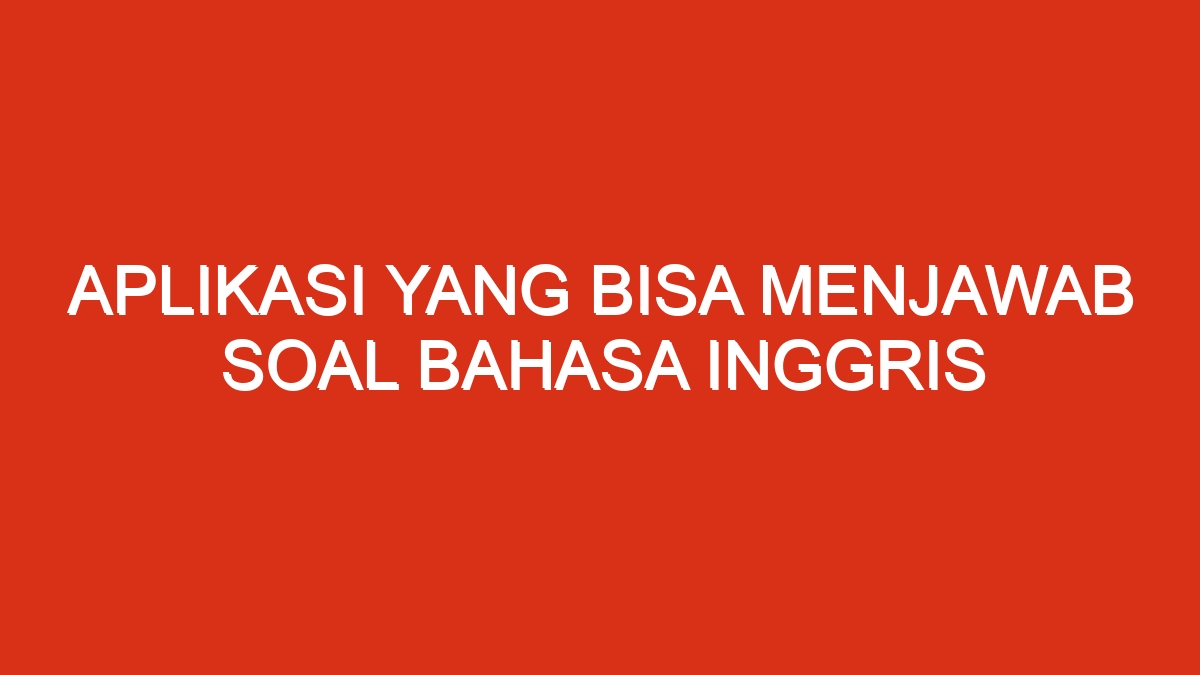 Aplikasi yang bisa menjawab soal bahasa inggris