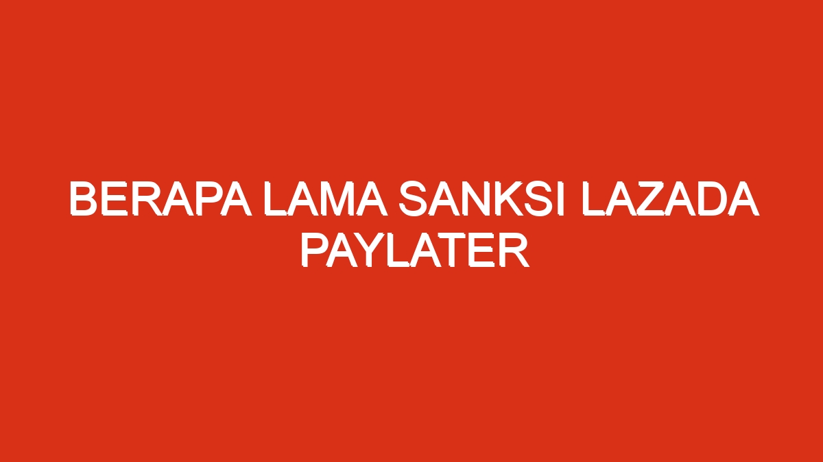 Berapa lama lazada paylater dibekukan