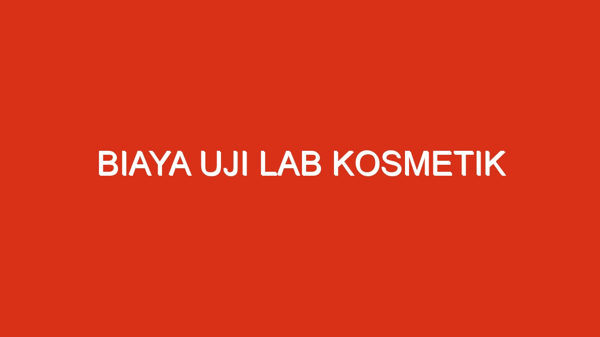 Biaya uji lab kosmetik