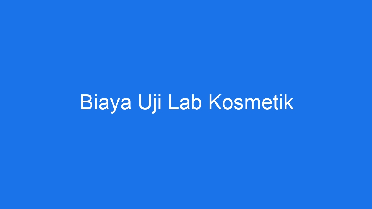 Kosmetik uji laboratorium biaya klinis