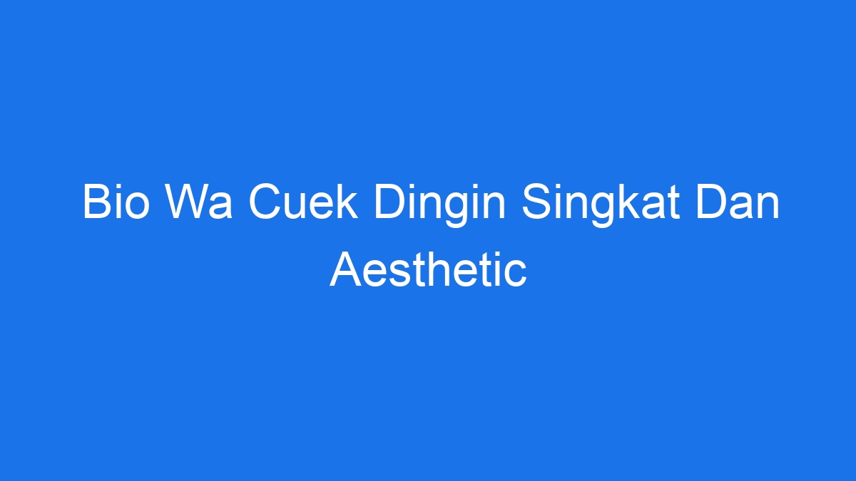 Bio wa cuek dingin singkat dan aesthetic