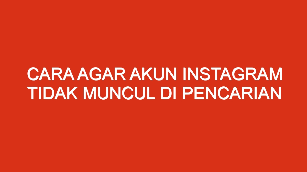 Cara agar akun instagram tidak muncul di pencarian
