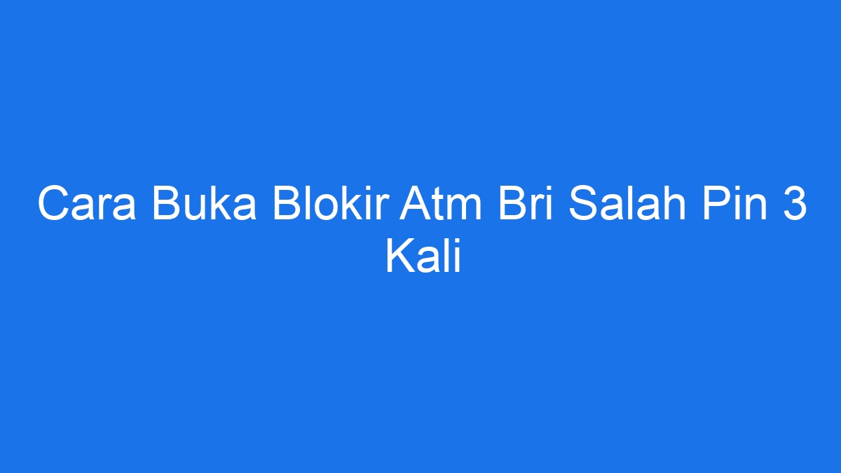 Cara buka blokir atm bri salah pin 3 kali