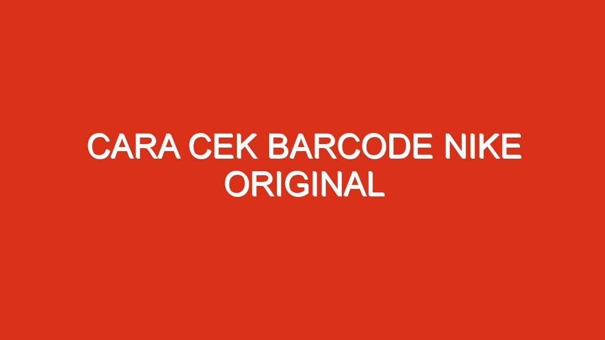 Cara cek barcode nike original