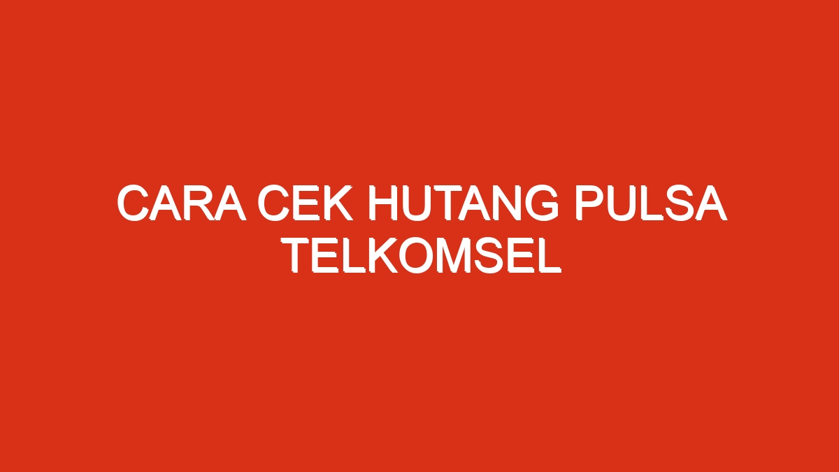 Cara cek hutang pulsa telkomsel