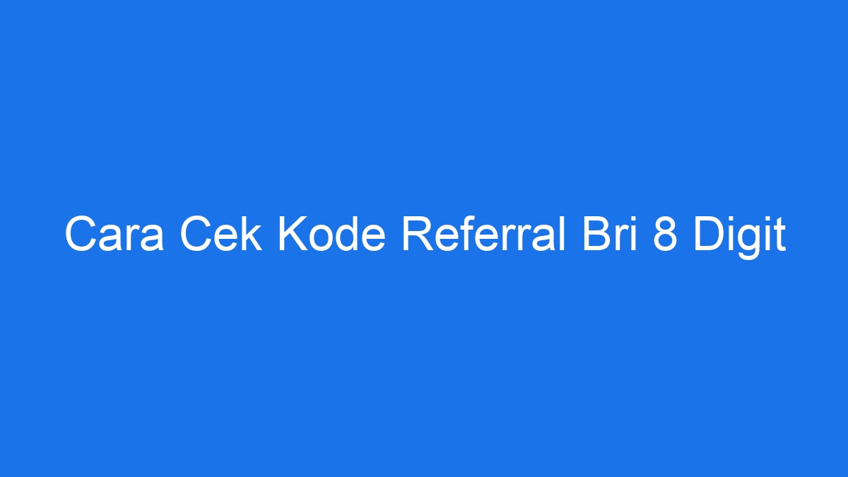 Cara cek kode referral bri 8 digit