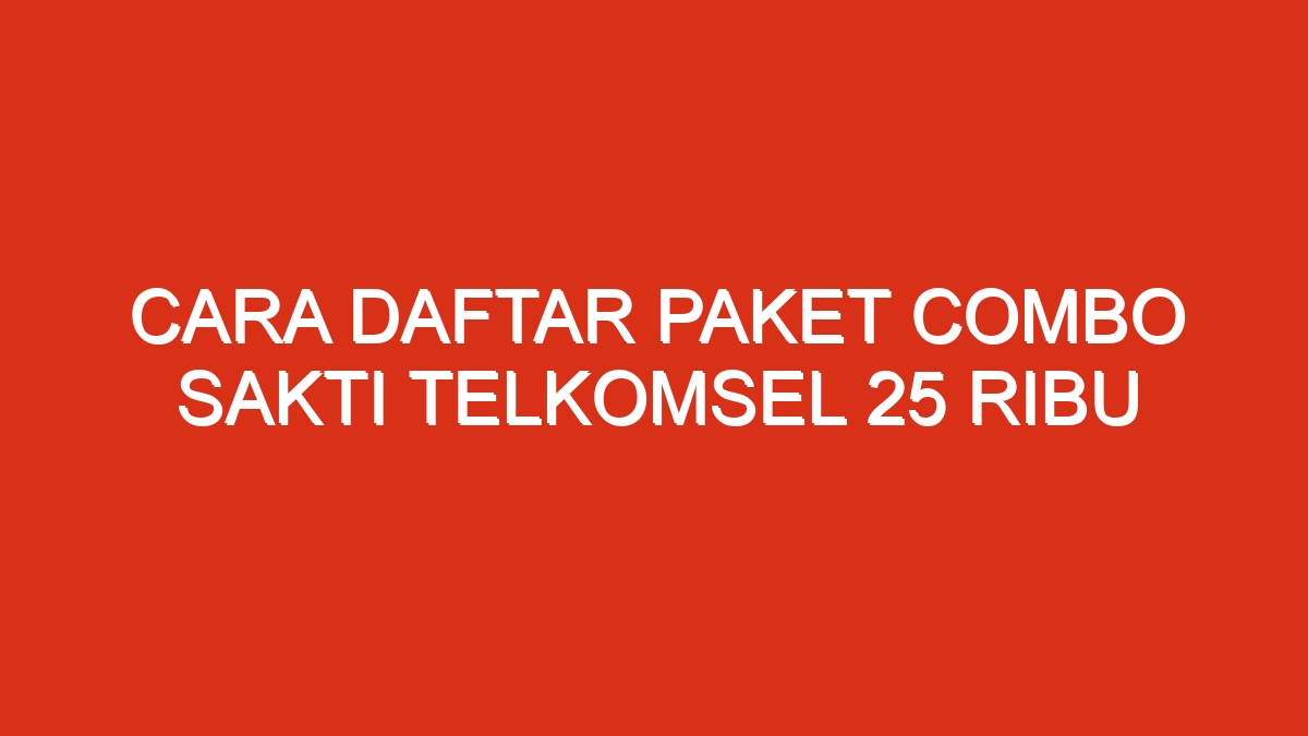 Cara daftar paket combo sakti telkomsel 25 ribu
