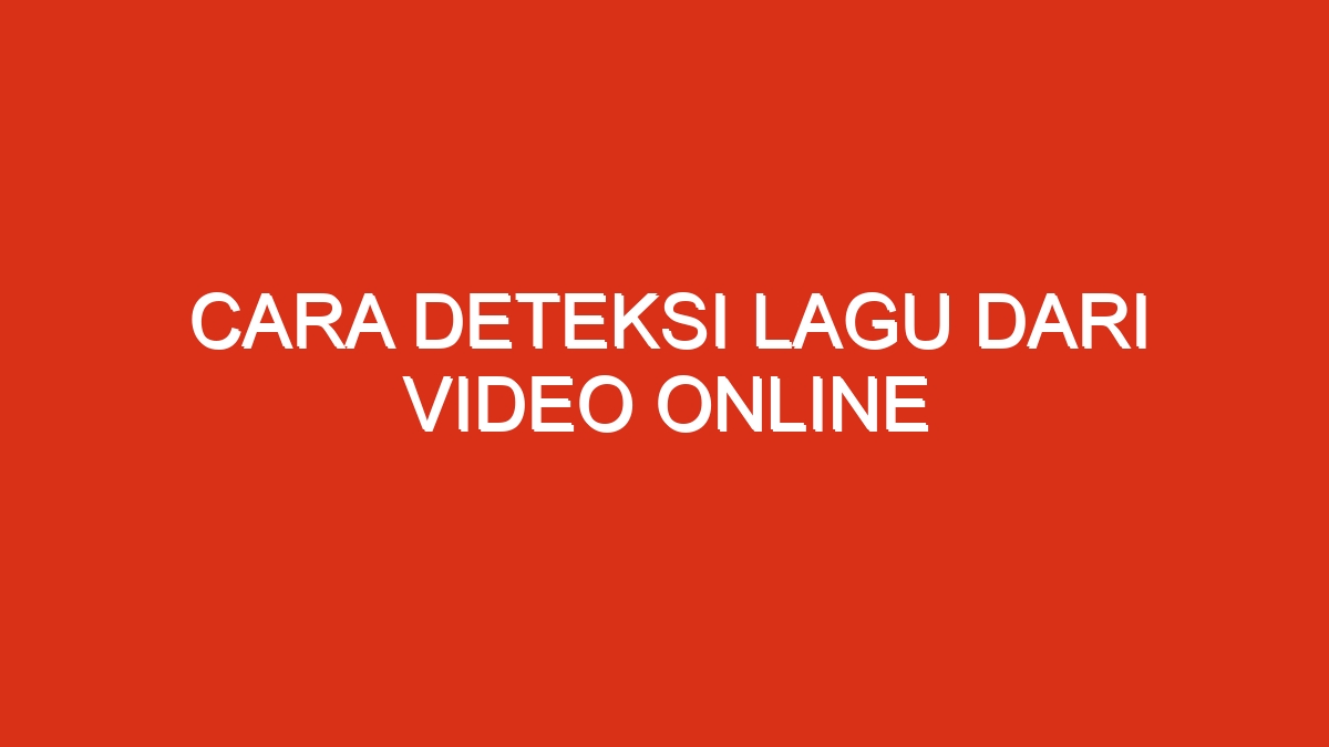 Cara deteksi lagu dari video online