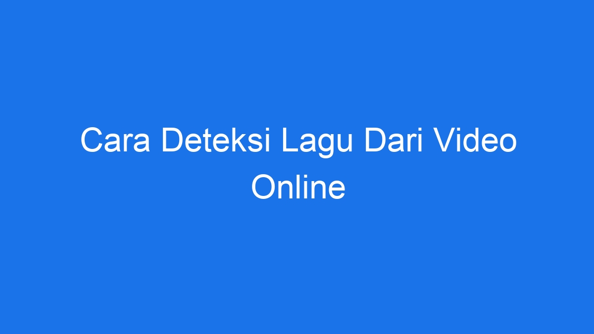 Cara deteksi lagu dari video online