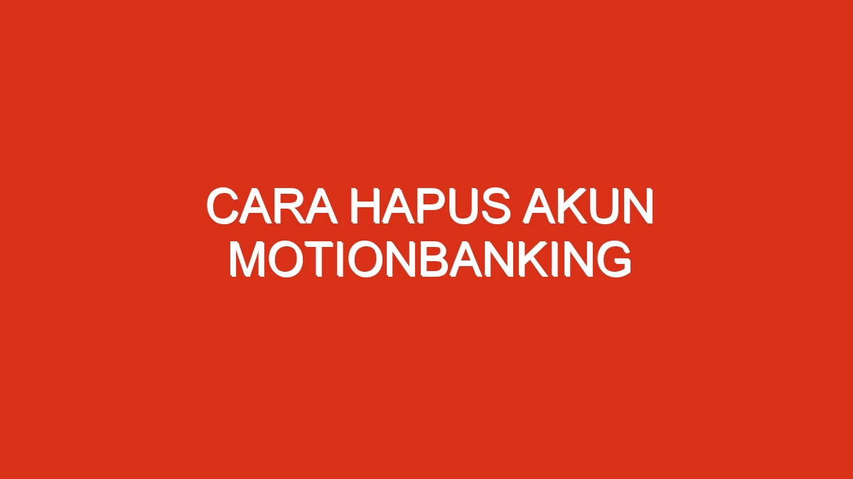 Cara hapus akun motionbanking