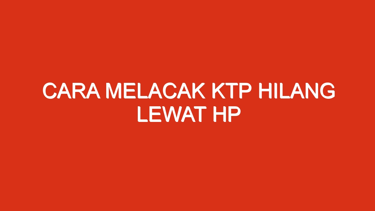 Cara melacak ktp hilang lewat hp