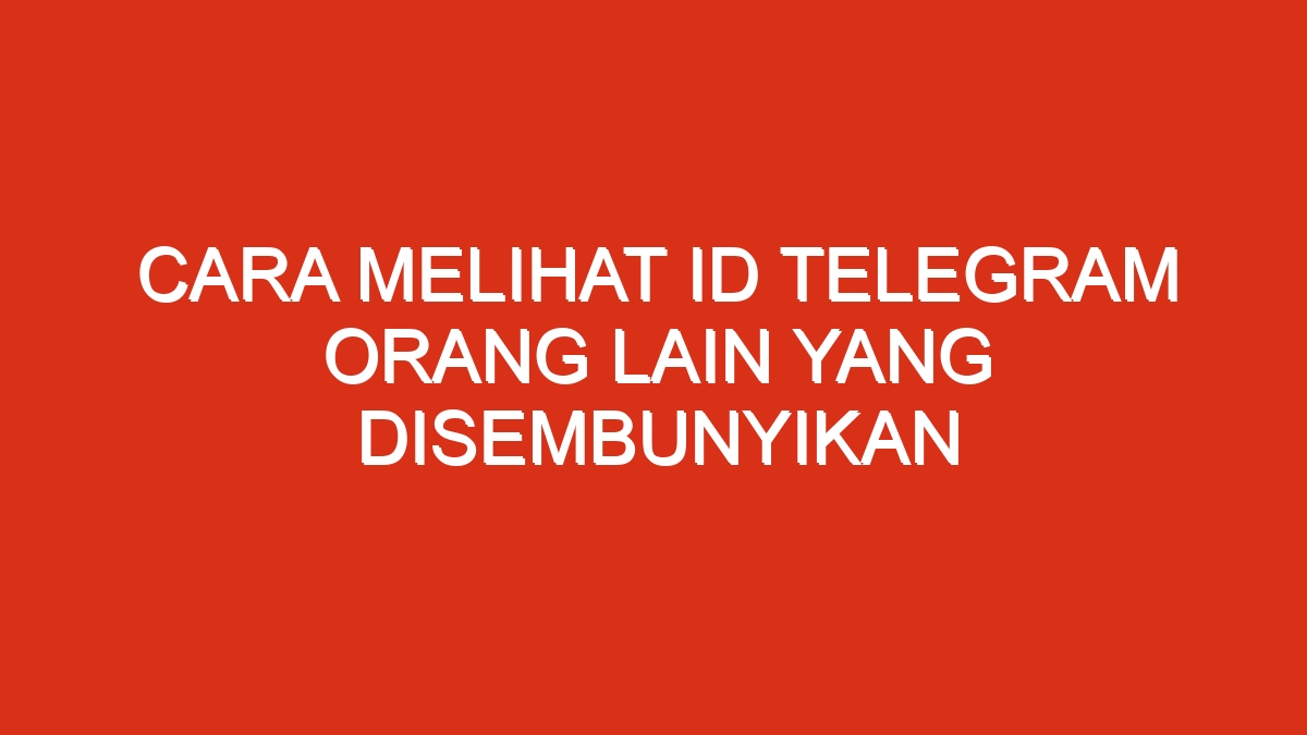 Cara melihat id telegram orang lain yang disembunyikan
