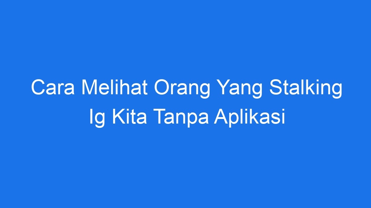 Cara melihat orang yang stalking ig kita