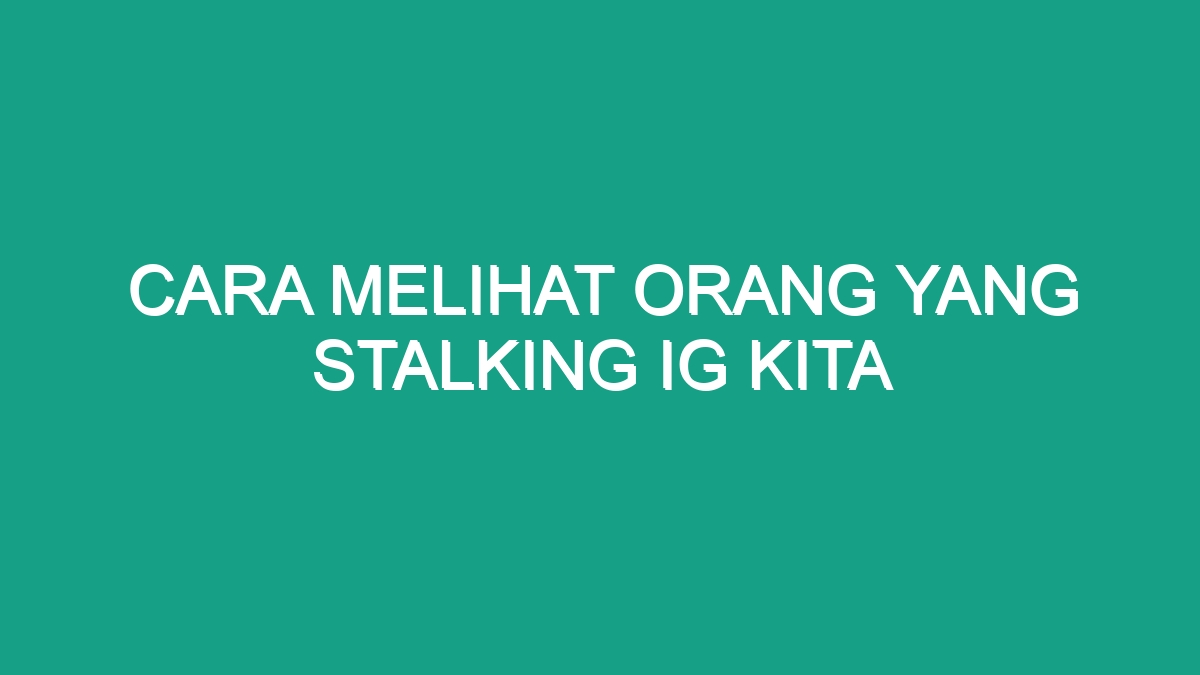 Cara melihat orang yang stalking ig kita