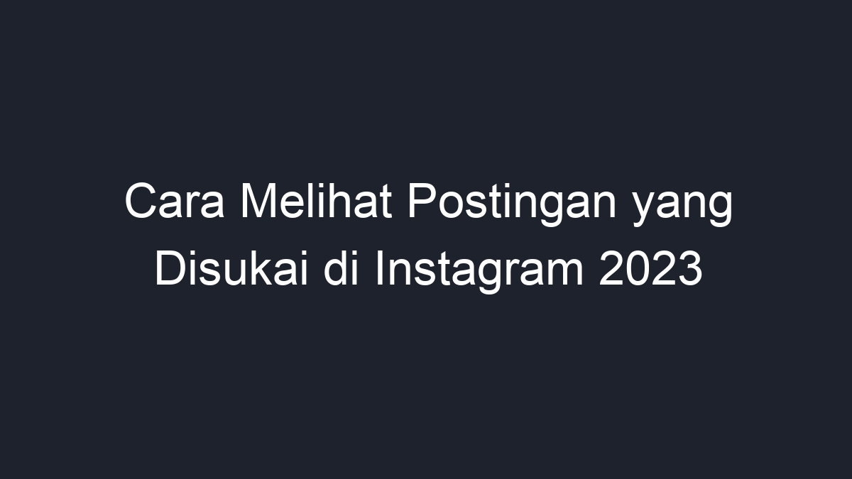 Cara melihat postingan yang disukai di instagram