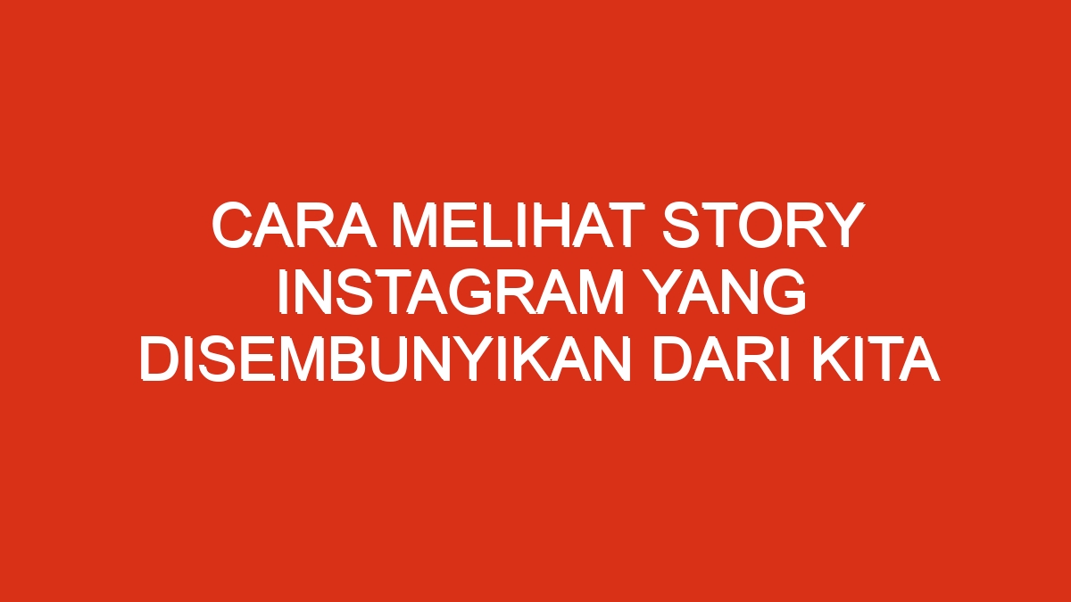 Cara melihat story instagram yang disembunyikan dari kita