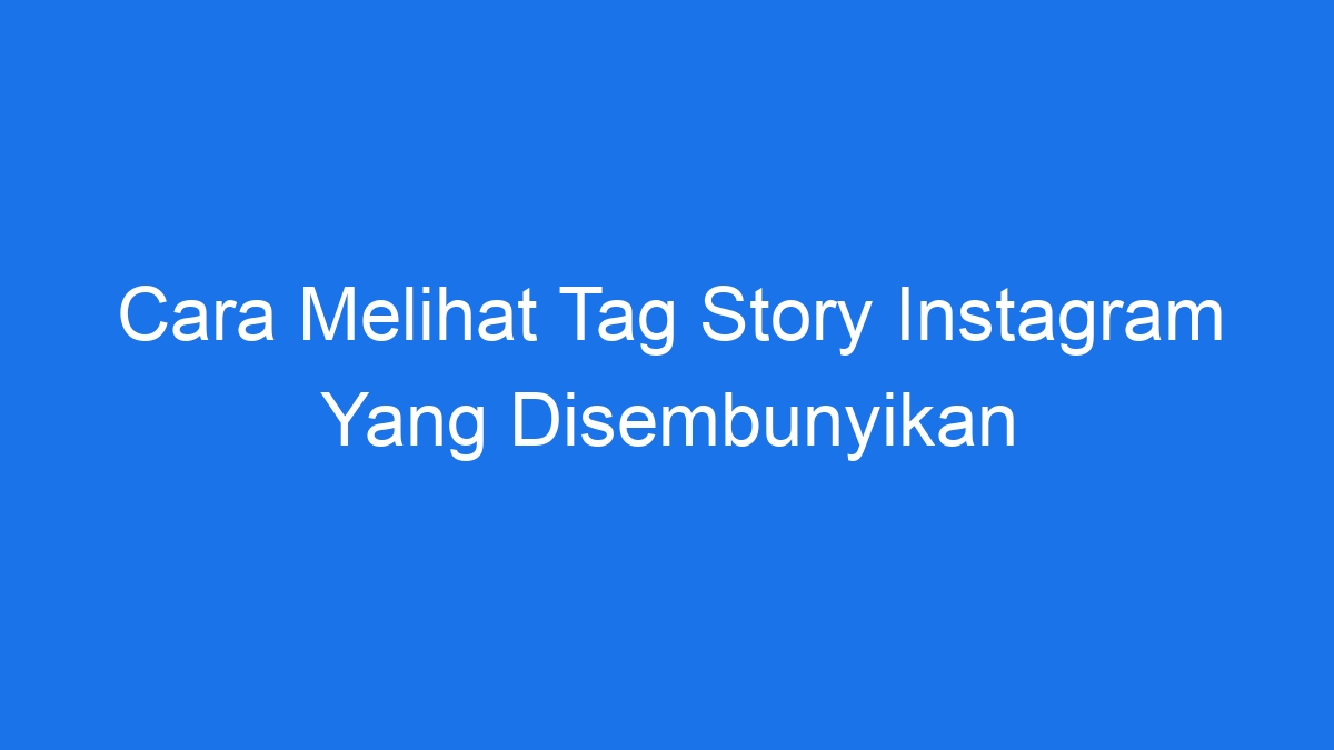 Cara melihat tag story instagram yang disembunyikan