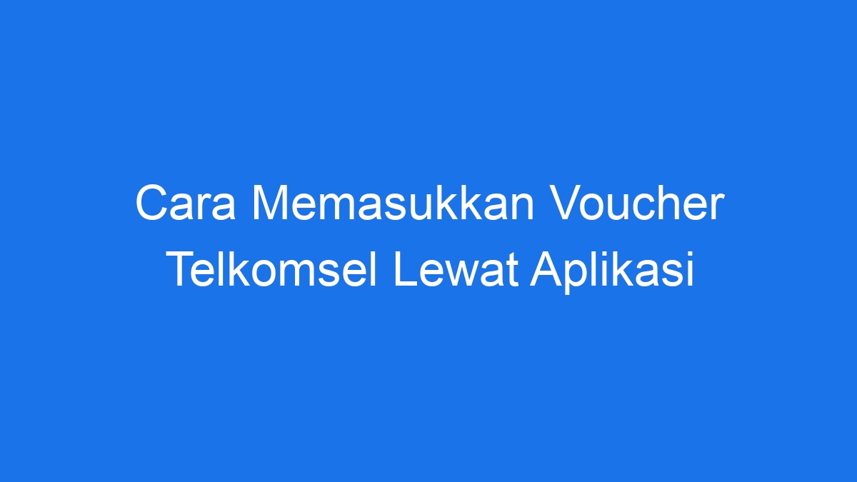 Cara memasukkan voucher telkomsel lewat aplikasi