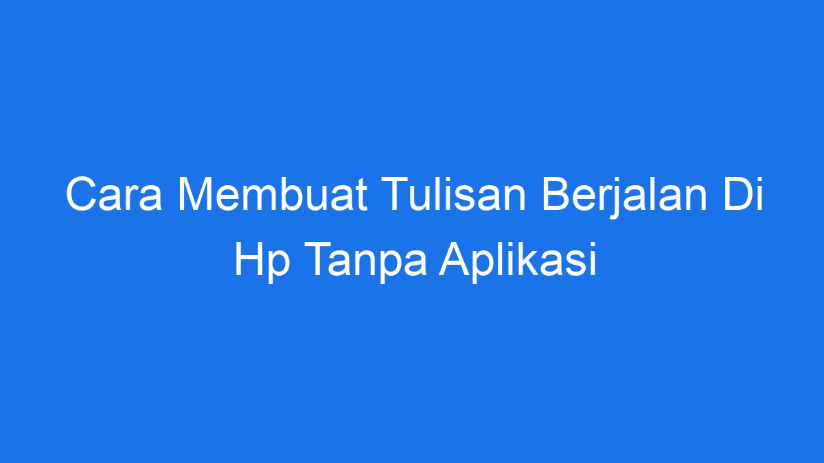 Cara membuat tulisan berjalan di hp tanpa aplikasi
