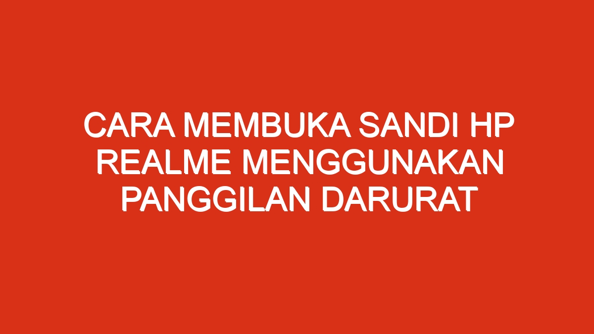 Cara membuka sandi hp realme menggunakan panggilan darurat