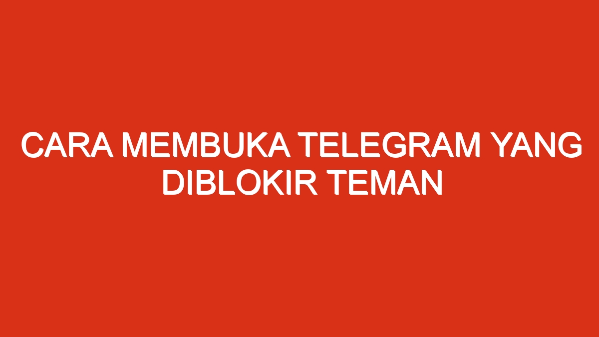 Cara membuka telegram yang diblokir teman