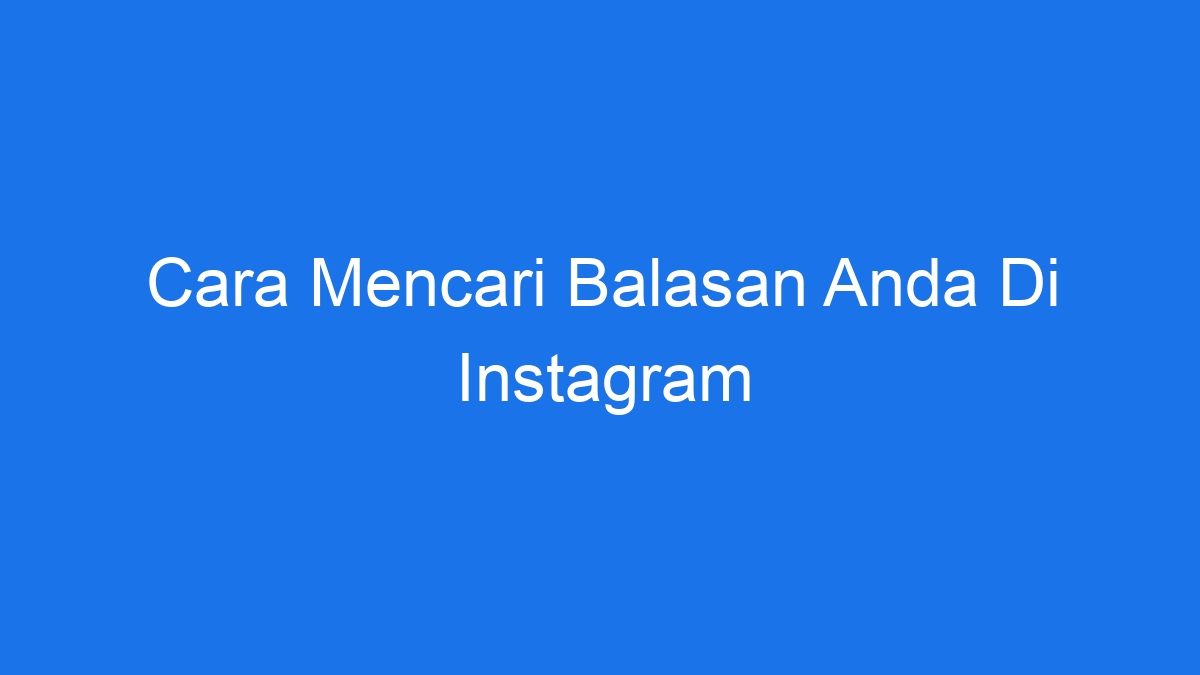 Cara mencari balasan anda di instagram