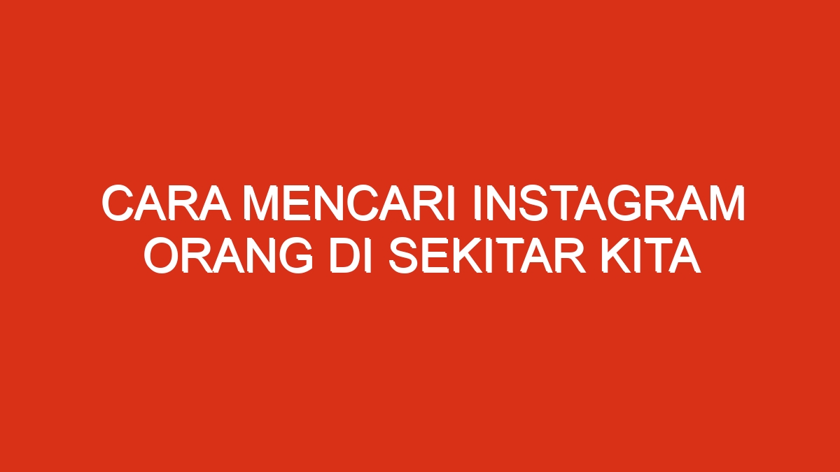 Cara mencari instagram orang di sekitar kita