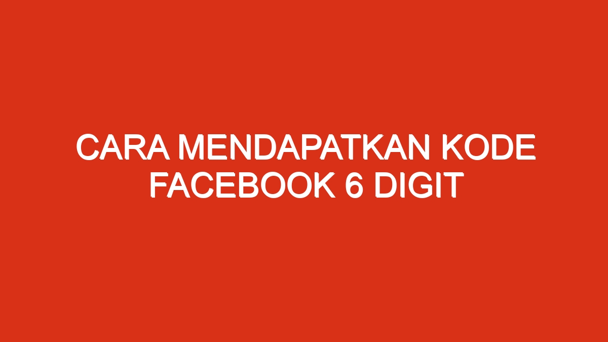 Cara mendapatkan kode facebook 6 digit