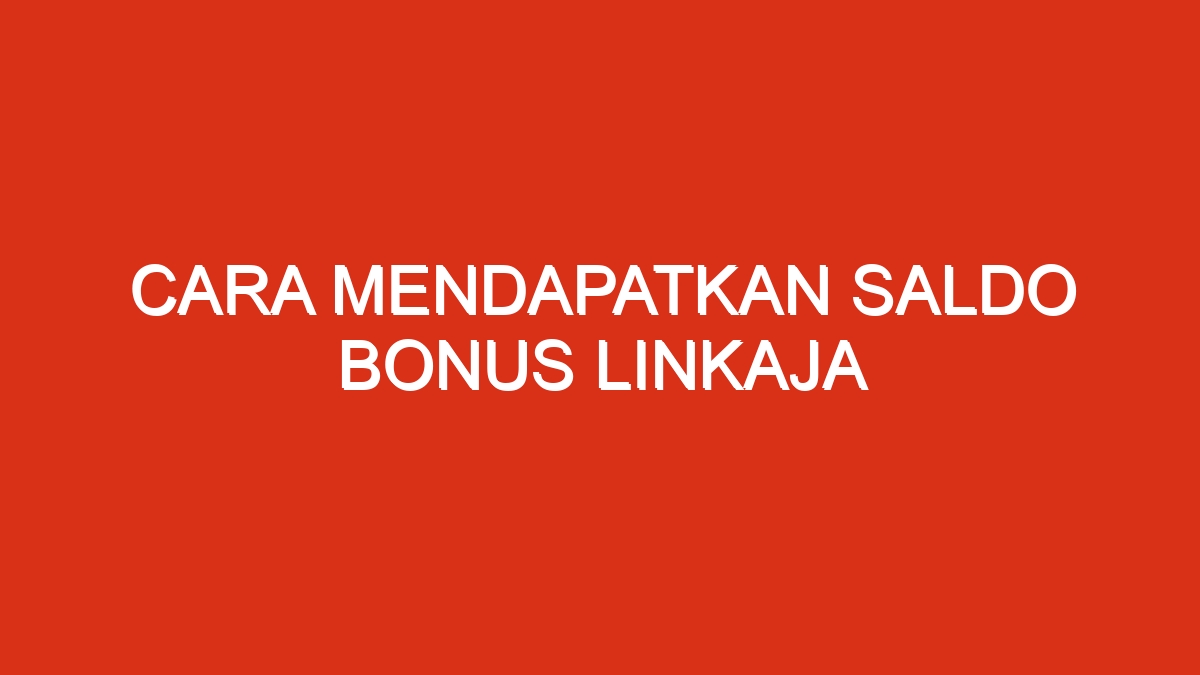 Cara mendapatkan saldo bonus linkaja