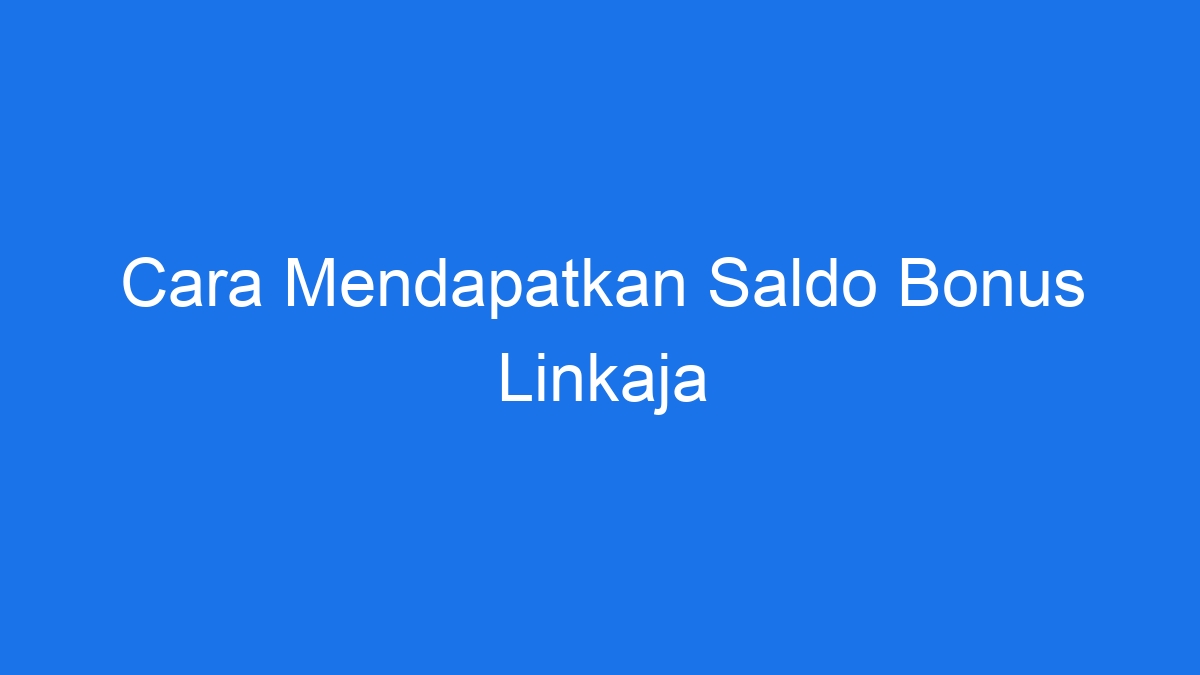 Cara mendapatkan saldo bonus linkaja