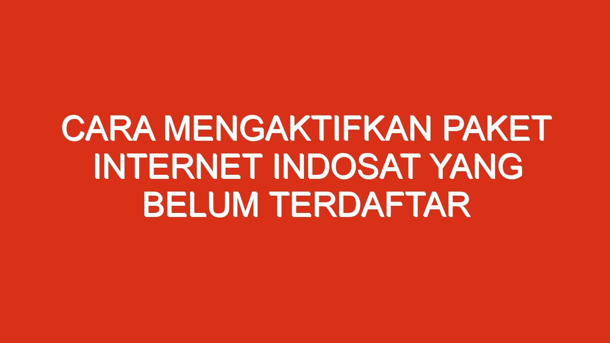 Cara mengaktifkan paket internet indosat yang belum terdaftar