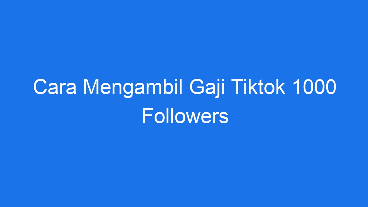 Cara mengambil gaji tiktok 1000 followers
