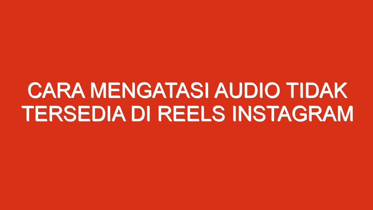 Cara mengatasi audio tidak tersedia di reels instagram