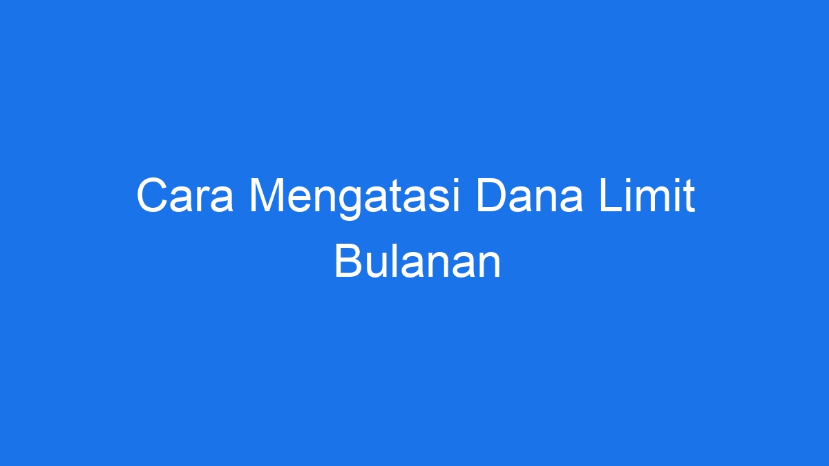 Cara mengatasi dana limit bulanan