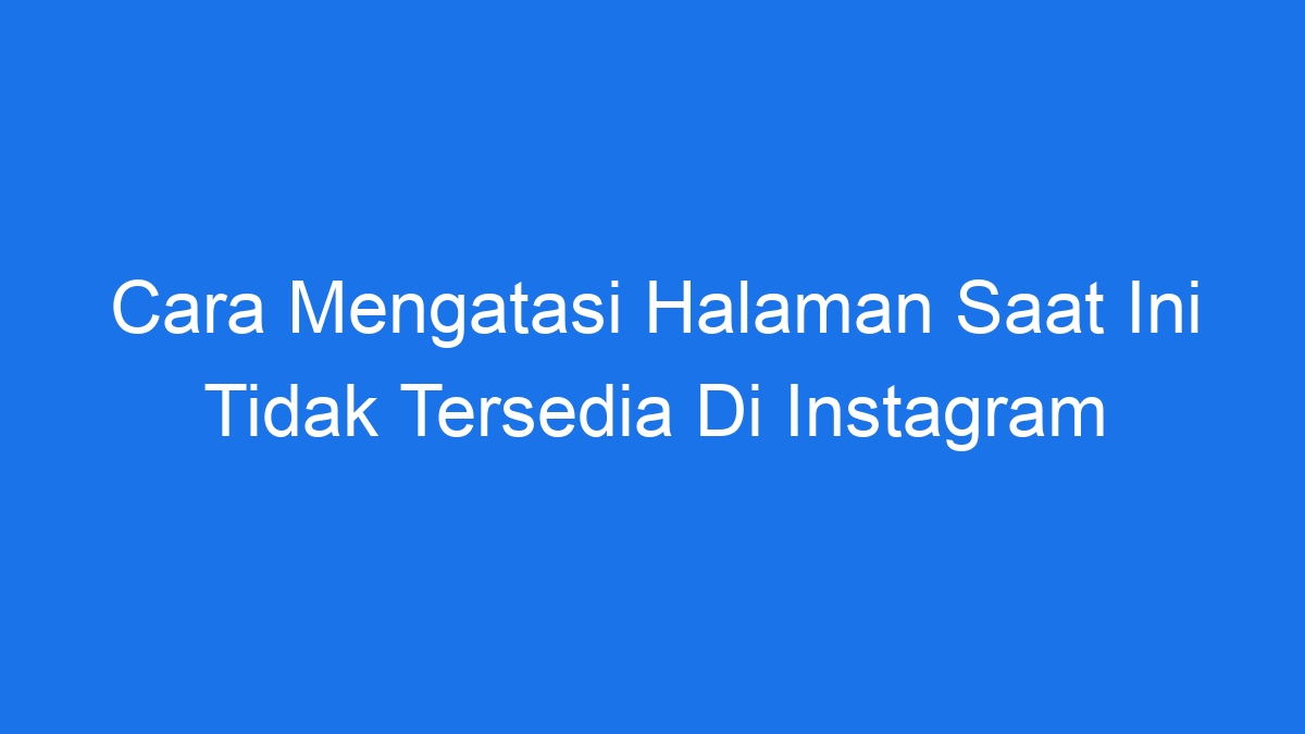 Cara Mengatasi Halaman Saat Ini Tidak Tersedia Di Instagram