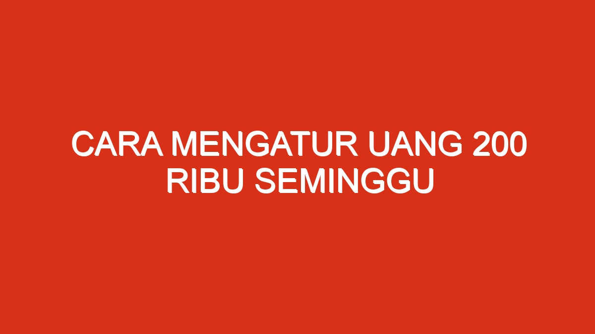 Cara mengatur uang 200 ribu seminggu