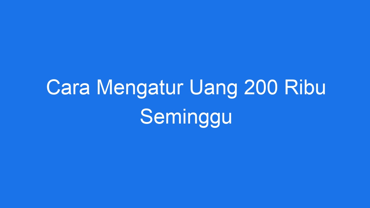 Cara mengatur uang 200 ribu seminggu
