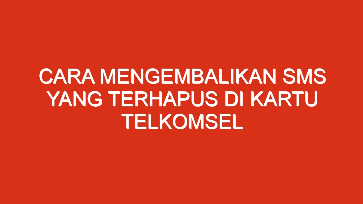 Cara mengembalikan sms yang terhapus di kartu telkomsel