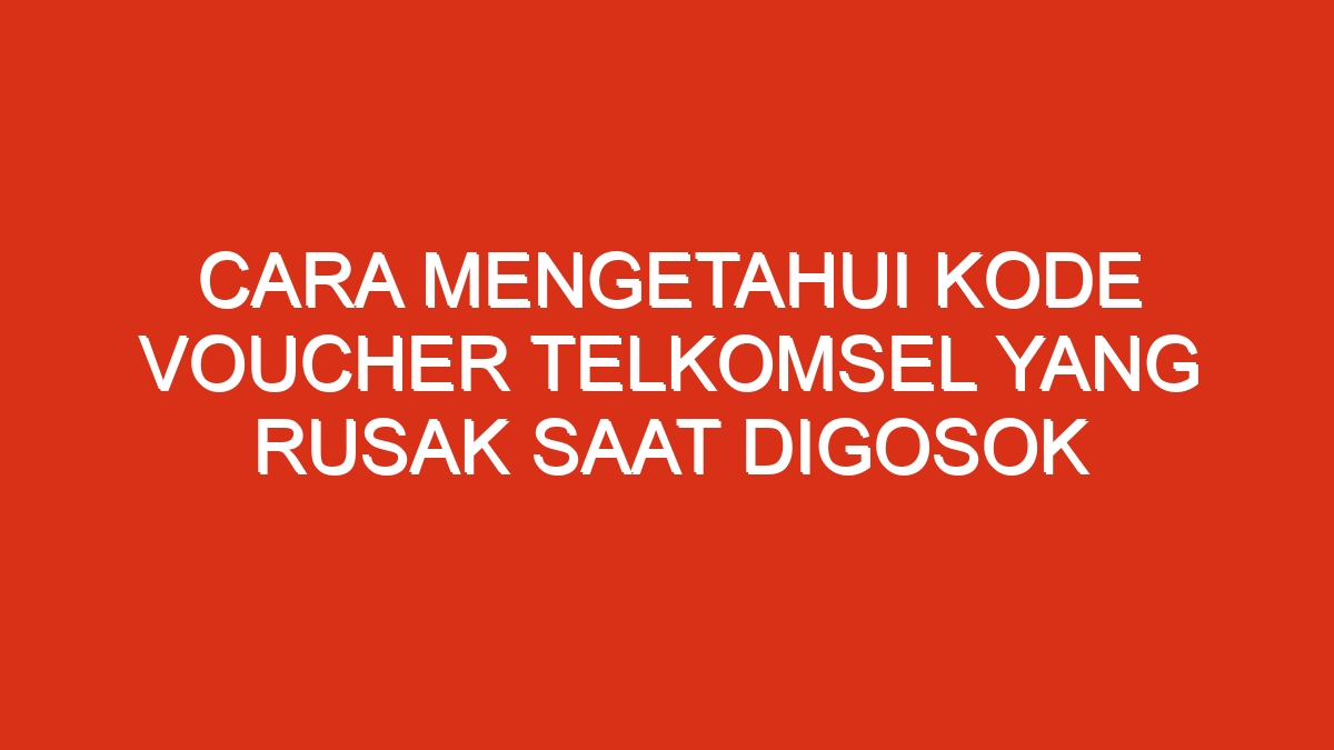 Cara mengetahui kode voucher telkomsel yang rusak saat digosok
